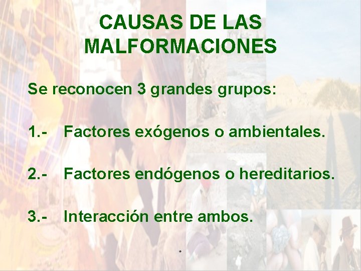 CAUSAS DE LAS MALFORMACIONES Se reconocen 3 grandes grupos: 1. - Factores exógenos o CAUSAS DE LAS MALFORMACIONES Se reconocen 3 grandes grupos: 1. - Factores exógenos o