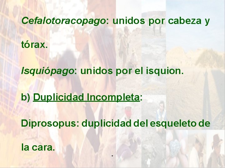 Cefalotoracopago: unidos por cabeza y tórax. Isquiópago: unidos por el isquion. b) Duplicidad Incompleta: Cefalotoracopago: unidos por cabeza y tórax. Isquiópago: unidos por el isquion. b) Duplicidad Incompleta: