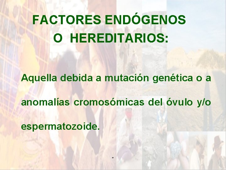 FACTORES ENDÓGENOS O HEREDITARIOS: Aquella debida a mutación genética o a anomalías cromosómicas del FACTORES ENDÓGENOS O HEREDITARIOS: Aquella debida a mutación genética o a anomalías cromosómicas del