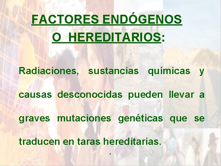 FACTORES ENDÓGENOS O HEREDITARIOS: Radiaciones, sustancias químicas y causas desconocidas pueden llevar a graves FACTORES ENDÓGENOS O HEREDITARIOS: Radiaciones, sustancias químicas y causas desconocidas pueden llevar a graves