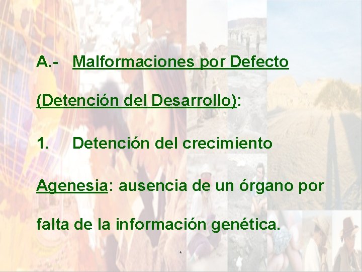 A. - Malformaciones por Defecto (Detención del Desarrollo): 1. Detención del crecimiento Agenesia: ausencia A. - Malformaciones por Defecto (Detención del Desarrollo): 1. Detención del crecimiento Agenesia: ausencia