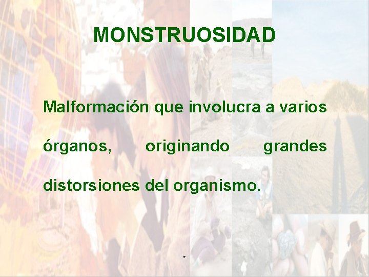 MONSTRUOSIDAD Malformación que involucra a varios órganos, originando distorsiones del organismo. * grandes MONSTRUOSIDAD Malformación que involucra a varios órganos, originando distorsiones del organismo. * grandes
