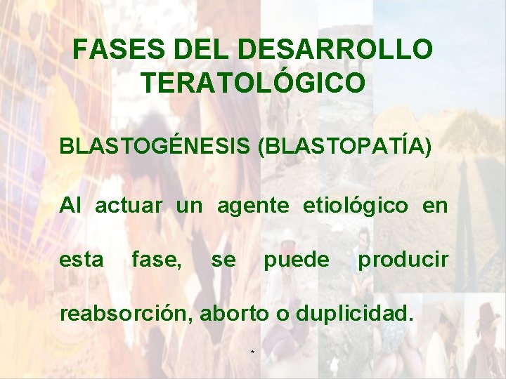 FASES DEL DESARROLLO TERATOLÓGICO BLASTOGÉNESIS (BLASTOPATÍA) Al actuar un agente etiológico en esta fase, FASES DEL DESARROLLO TERATOLÓGICO BLASTOGÉNESIS (BLASTOPATÍA) Al actuar un agente etiológico en esta fase,
