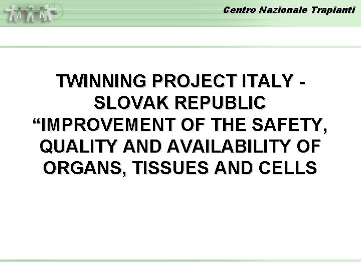 Centro Nazionale Trapianti TWINNING PROJECT ITALY SLOVAK REPUBLIC “IMPROVEMENT OF THE SAFETY, QUALITY AND