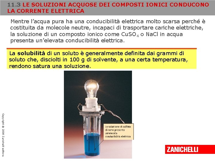 11. 3 LE SOLUZIONI ACQUOSE DEI COMPOSTI IONICI CONDUCONO LA CORRENTE ELETTRICA Mentre l’acqua