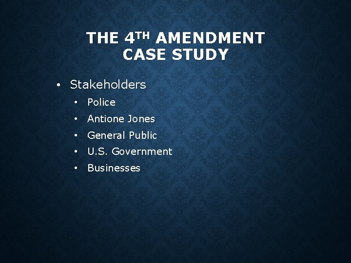 THE 4 TH AMENDMENT CASE STUDY • Stakeholders • Police • Antione Jones • THE 4 TH AMENDMENT CASE STUDY • Stakeholders • Police • Antione Jones •