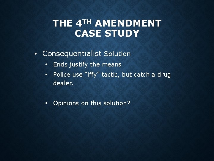 THE 4 TH AMENDMENT CASE STUDY • Consequentialist Solution • Ends justify the means THE 4 TH AMENDMENT CASE STUDY • Consequentialist Solution • Ends justify the means