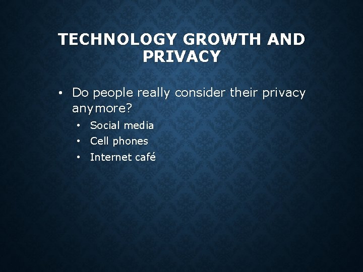 TECHNOLOGY GROWTH AND PRIVACY • Do people really consider their privacy anymore? • • TECHNOLOGY GROWTH AND PRIVACY • Do people really consider their privacy anymore? • •