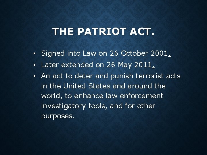 THE PATRIOT ACT. • Signed into Law on 26 October 2001. • Later extended THE PATRIOT ACT. • Signed into Law on 26 October 2001. • Later extended