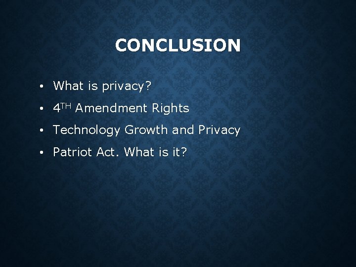 CONCLUSION • What is privacy? • 4 TH Amendment Rights • Technology Growth and CONCLUSION • What is privacy? • 4 TH Amendment Rights • Technology Growth and