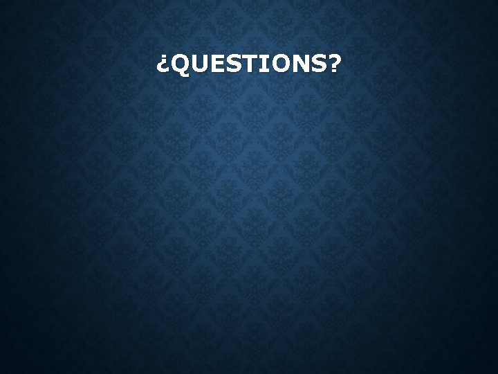 ¿QUESTIONS? ¿QUESTIONS?