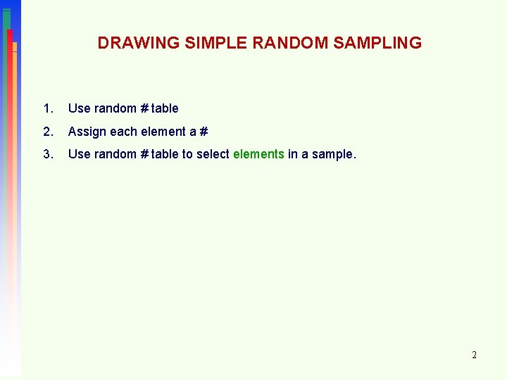 DRAWING SIMPLE RANDOM SAMPLING 1. Use random # table 2. Assign each element a