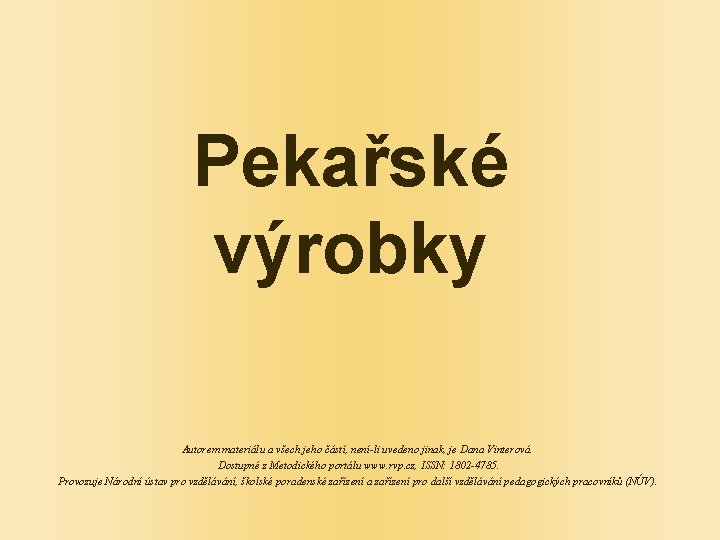 Pekařské výrobky Autorem materiálu a všech jeho částí, není-li uvedeno jinak, je Dana Vinterová.