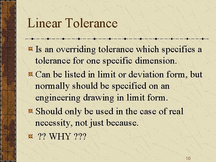 Linear Tolerance Is an overriding tolerance which specifies a tolerance for one specific dimension. Linear Tolerance Is an overriding tolerance which specifies a tolerance for one specific dimension.