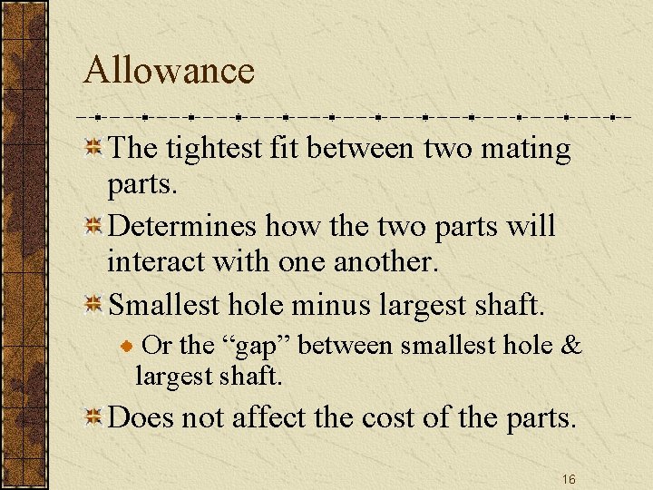 Allowance The tightest fit between two mating parts. Determines how the two parts will Allowance The tightest fit between two mating parts. Determines how the two parts will