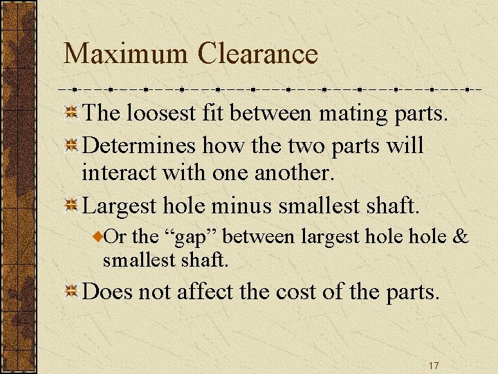 Maximum Clearance The loosest fit between mating parts. Determines how the two parts will