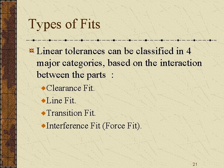 Types of Fits Linear tolerances can be classified in 4 major categories, based on