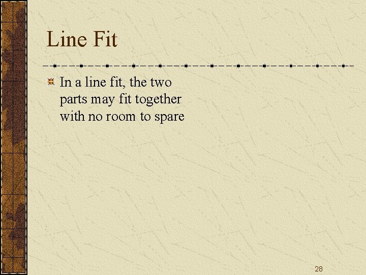 Line Fit In a line fit, the two parts may fit together with no