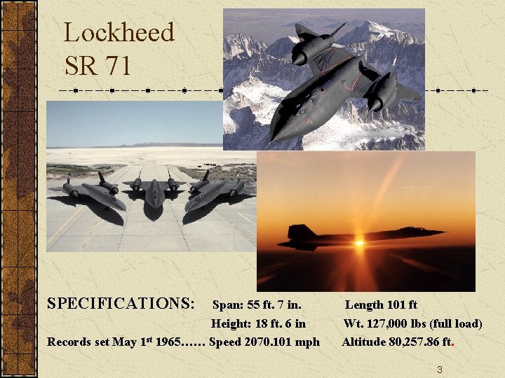 Lockheed SR 71 SPECIFICATIONS: Span: 55 ft. 7 in. Height: 18 ft. 6 in Lockheed SR 71 SPECIFICATIONS: Span: 55 ft. 7 in. Height: 18 ft. 6 in
