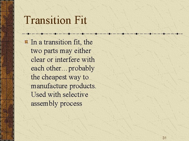 Transition Fit In a transition fit, the two parts may either clear or interfere Transition Fit In a transition fit, the two parts may either clear or interfere