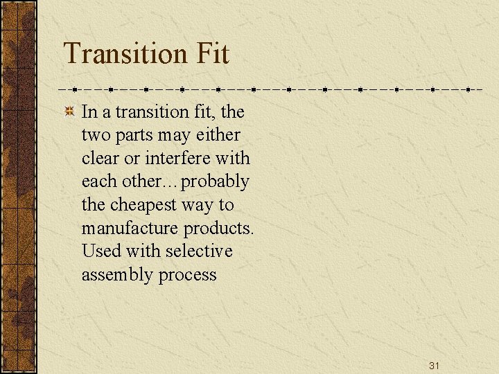 Transition Fit In a transition fit, the two parts may either clear or interfere