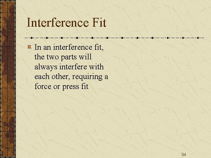 Interference Fit In an interference fit, the two parts will always interfere with each Interference Fit In an interference fit, the two parts will always interfere with each