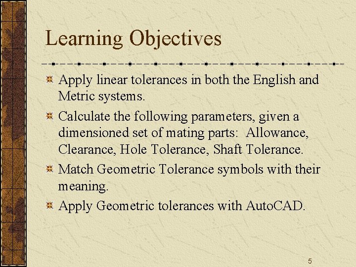 Learning Objectives Apply linear tolerances in both the English and Metric systems. Calculate the Learning Objectives Apply linear tolerances in both the English and Metric systems. Calculate the