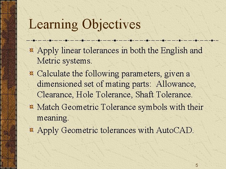 Learning Objectives Apply linear tolerances in both the English and Metric systems. Calculate the