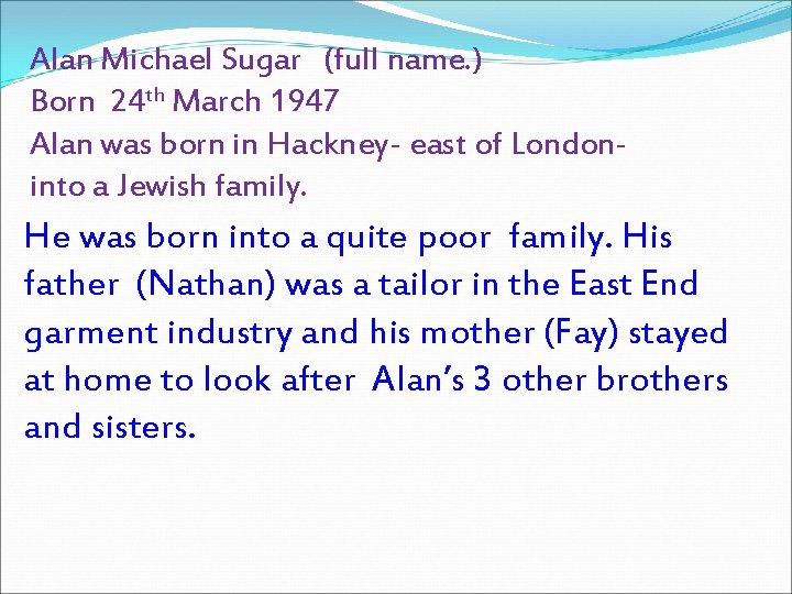Alan Michael Sugar (full name. ) Born 24 th March 1947 Alan was born Alan Michael Sugar (full name. ) Born 24 th March 1947 Alan was born
