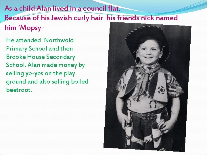 As a child Alan lived in a council flat. Because of his Jewish curly As a child Alan lived in a council flat. Because of his Jewish curly
