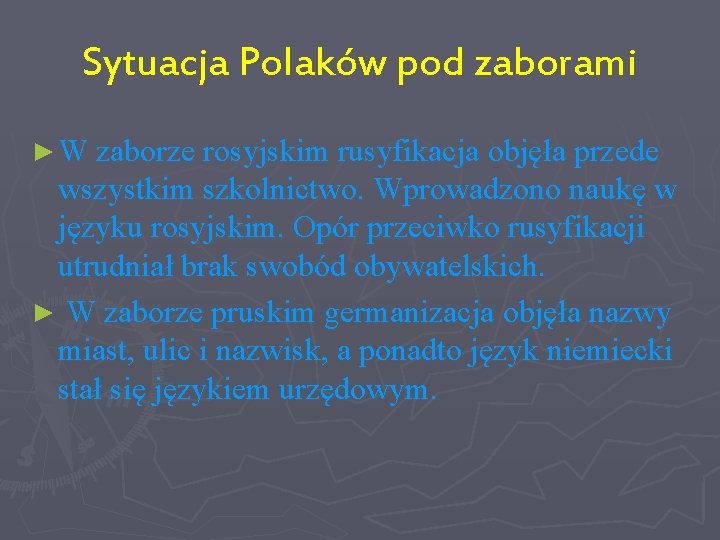 Sytuacja Polaków pod zaborami ► W zaborze rosyjskim rusyfikacja objęła przede wszystkim szkolnictwo. Wprowadzono