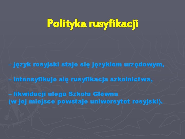 Polityka rusyfikacji – język rosyjski staje się językiem urzędowym, – intensyfikuje się rusyfikacja szkolnictwa,