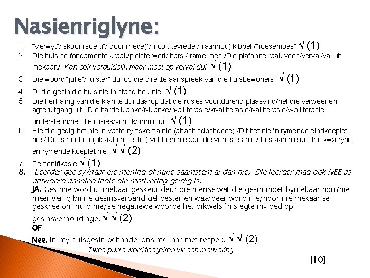 Nasienriglyne: 1. “Verwyt”/”skoor (soek)”/”goor (hede)”/”nooit tevrede”/”(aanhou) kibbel”/”roesemoes” √ (1) 2. Die huis se fondamente