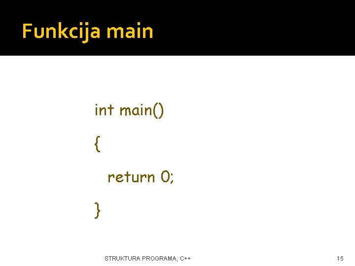 Funkcija main int main() { return 0; } STRUKTURA PROGRAMA, C++ 15 