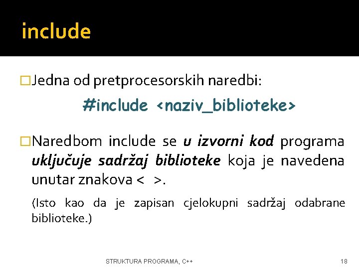 include �Jedna od pretprocesorskih naredbi: #include <naziv_biblioteke> �Naredbom include se u izvorni kod programa