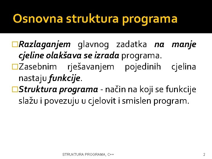 Osnovna struktura programa �Razlaganjem glavnog zadatka na manje cjeline olakšava se izrada programa. �Zasebnim