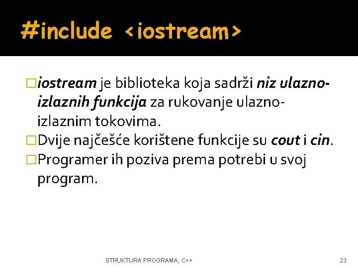 #include <iostream> �iostream je biblioteka koja sadrži niz ulazno- izlaznih funkcija za rukovanje ulaznoizlaznim