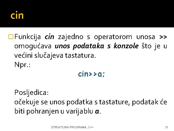 cin � Funkcija cin zajedno s operatorom unosa >> omogućava unos podataka s konzole