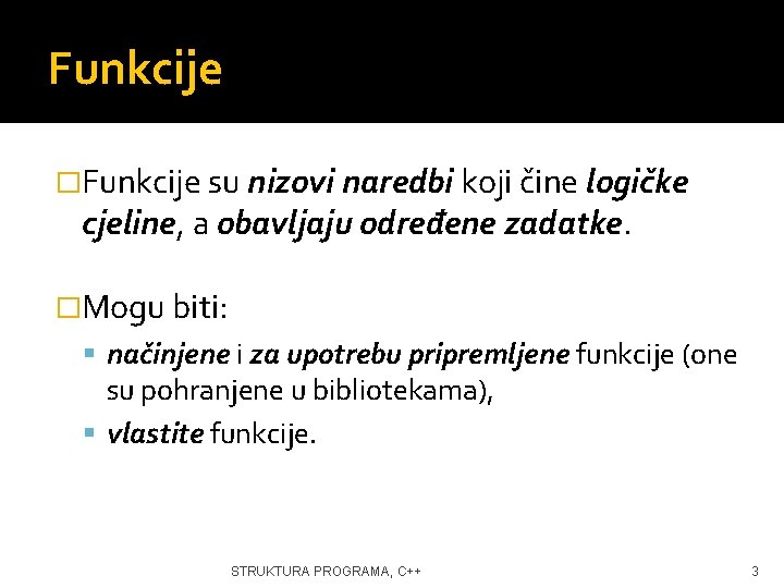 Funkcije �Funkcije su nizovi naredbi koji čine logičke cjeline, a obavljaju određene zadatke. �Mogu