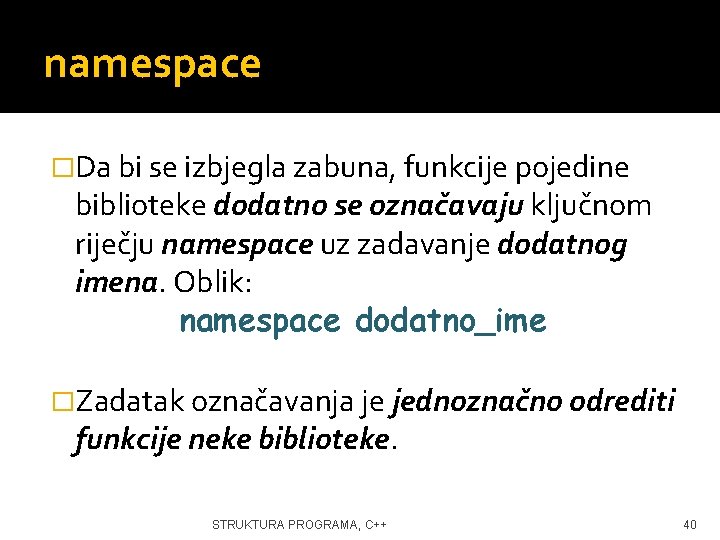 namespace �Da bi se izbjegla zabuna, funkcije pojedine biblioteke dodatno se označavaju ključnom riječju