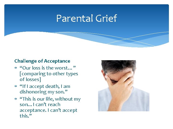 Parental Grief Challenge of Acceptance “Our loss is the worst…” [comparing to other types Parental Grief Challenge of Acceptance “Our loss is the worst…” [comparing to other types