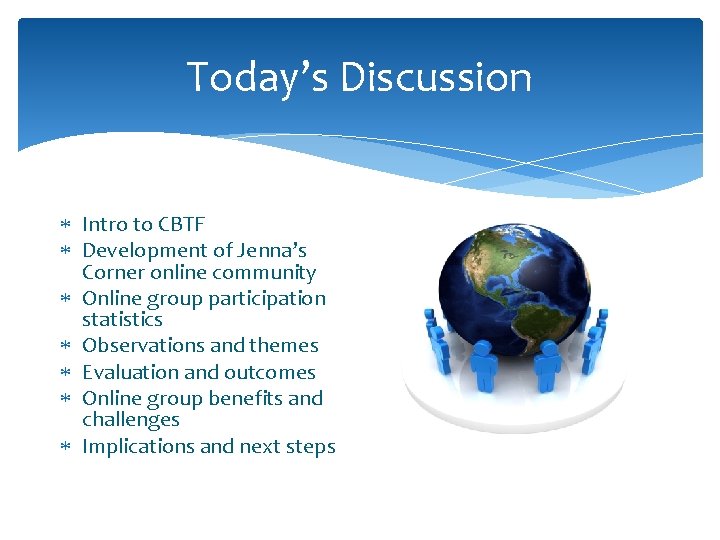 Today’s Discussion Intro to CBTF Development of Jenna’s Corner online community Online group participation Today’s Discussion Intro to CBTF Development of Jenna’s Corner online community Online group participation