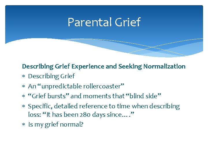 Parental Grief Describing Grief Experience and Seeking Normalization Describing Grief An “unpredictable rollercoaster” “Grief Parental Grief Describing Grief Experience and Seeking Normalization Describing Grief An “unpredictable rollercoaster” “Grief