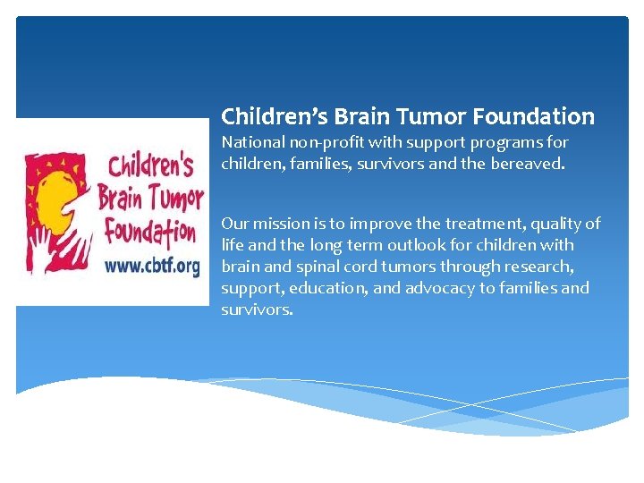 Children’s Brain Tumor Foundation National non-profit with support programs for children, families, survivors and Children’s Brain Tumor Foundation National non-profit with support programs for children, families, survivors and