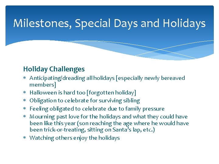 Milestones, Special Days and Holidays Holiday Challenges Anticipating/dreading all holidays [especially newly bereaved members]
