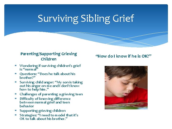 Surviving Sibling Grief Parenting/Supporting Grieving Children Wondering if surviving children’s grief is “normal” Questions: Surviving Sibling Grief Parenting/Supporting Grieving Children Wondering if surviving children’s grief is “normal” Questions: