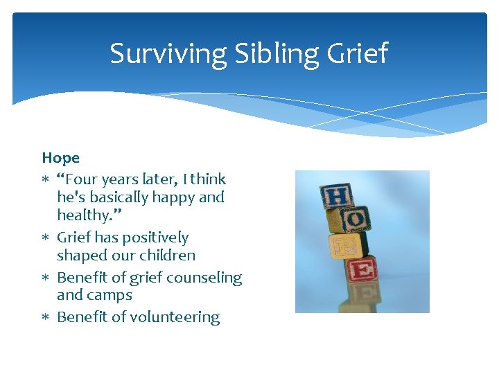 Surviving Sibling Grief Hope “Four years later, I think he's basically happy and healthy. Surviving Sibling Grief Hope “Four years later, I think he's basically happy and healthy.