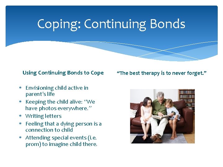Coping: Continuing Bonds Using Continuing Bonds to Cope Envisioning child active in parent’s life Coping: Continuing Bonds Using Continuing Bonds to Cope Envisioning child active in parent’s life