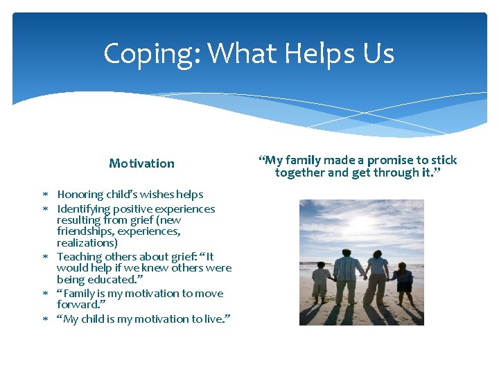 Coping: What Helps Us Motivation Honoring child’s wishes helps Identifying positive experiences resulting from Coping: What Helps Us Motivation Honoring child’s wishes helps Identifying positive experiences resulting from