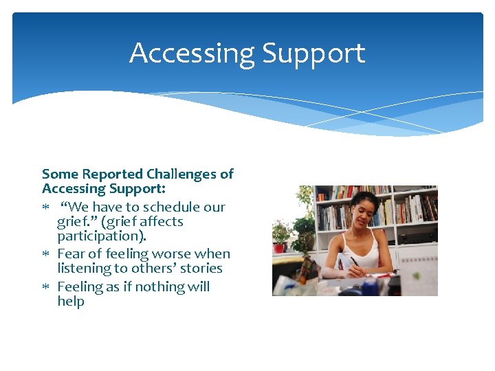 Accessing Support Some Reported Challenges of Accessing Support: “We have to schedule our grief. Accessing Support Some Reported Challenges of Accessing Support: “We have to schedule our grief.